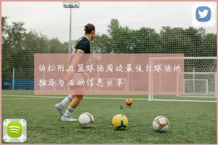 劲松附近篮球场周边最佳打球场地推荐与活动信息分享
